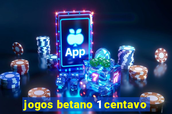 jogos betano 1 centavo